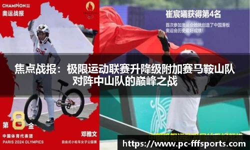 焦点战报:极限运动联赛升降级附加赛马鞍山队对阵中山队的巅峰之战