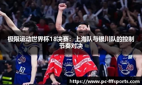 极限运动世界杯18决赛:上海队与银川队的控制节奏对决